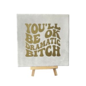 Tegeltje 'you’ll be ok dramatic bitch’